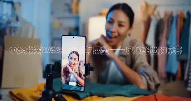 中超联赛2026：前瞻与展望——足球盛世的序幕